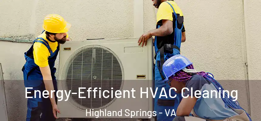  Energy-Efficient HVAC Cleaning Highland Springs - VA