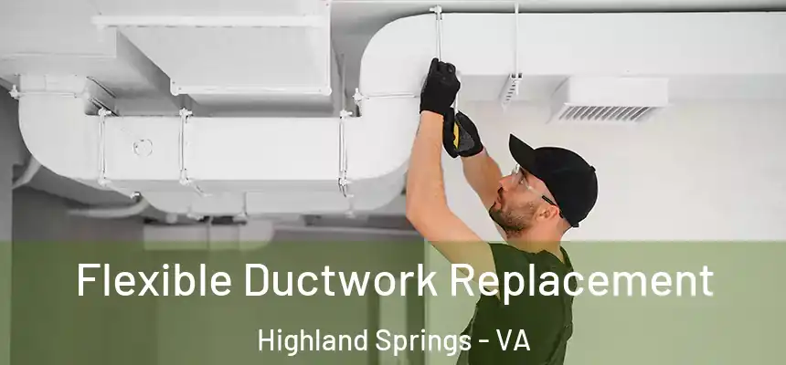  Flexible Ductwork Replacement Highland Springs - VA