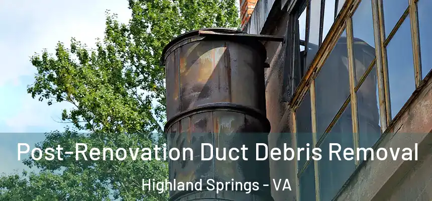  Post-Renovation Duct Debris Removal Highland Springs - VA